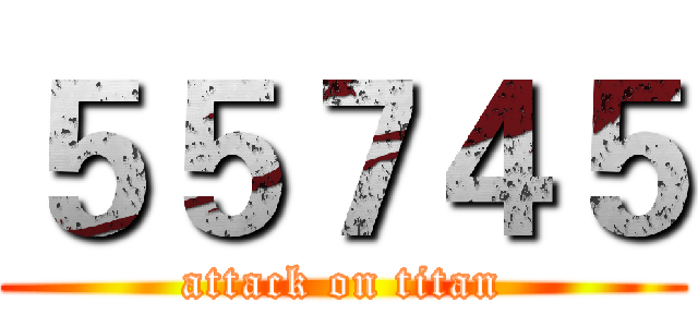 ５５７４５ (attack on titan)