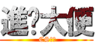進擊大便 ( CS神人)