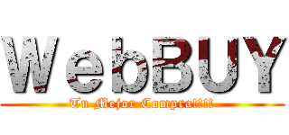 ＷｅｂＢＵＹ (Tu Mejor Compra!!!!)