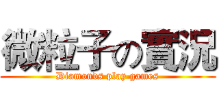 微粒子の實況 (Diamonds play games)