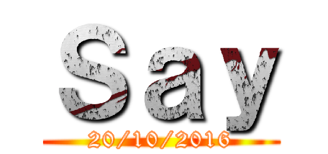 Ｓａｙ (20/10/2016)