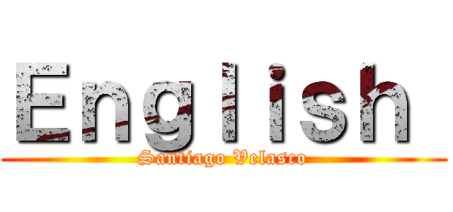 Ｅｎｇｌｉｓｈ  (Santiago Velasco)