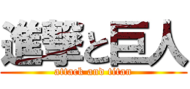 進撃と巨人 (attack and titan)