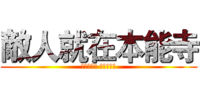 敵人就在本能寺 (時勢正當今 五月天下知)