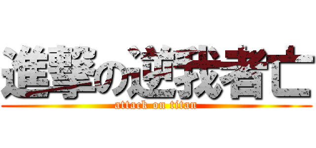 進撃の逆我者亡 (attack on titan)