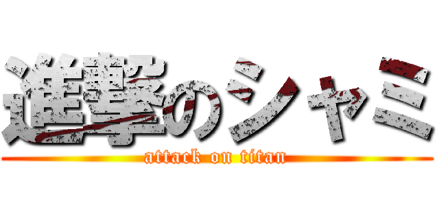 進撃のシャミ (attack on titan)