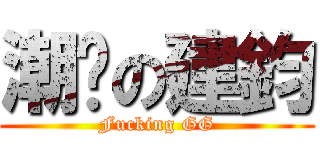 潮屌の建鈞 (Fucking GG)