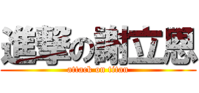 進撃の謝立恩 (attack on titan)