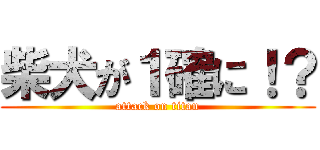 柴犬が１確に！？ (attack on titan)