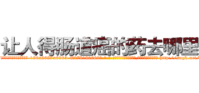 让人得肠道癌的药去哪里买 (让人得肠道癌的药去哪里买【电-186x2687x6963-Q278180069元-吉-药-业】我们做的是长期生意,靠的是老客户长期支持 http://sngk.net/tuR27o
)
