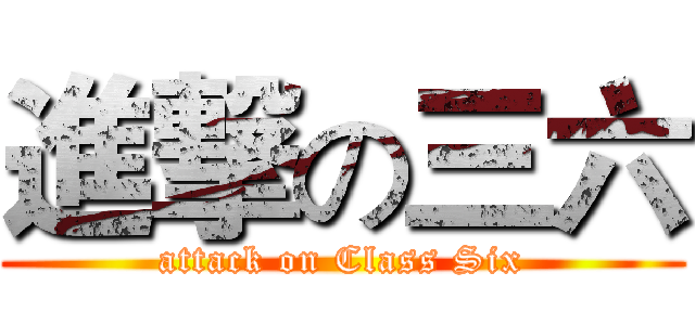 進撃の三六 (attack on Class Six)