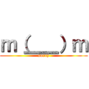 ｍ（＿＿）ｍ (sorry)