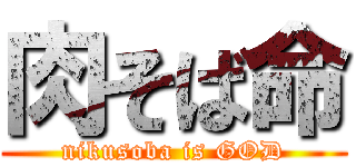 肉そば命 (nikusoba is GOD)