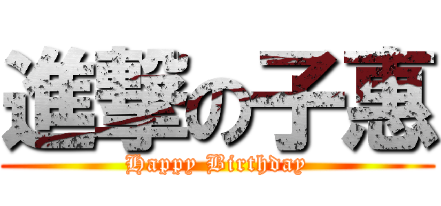 進撃の子惠 (Happy Birthday)