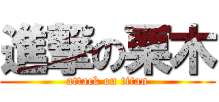 進撃の栗木 (attack on titan)