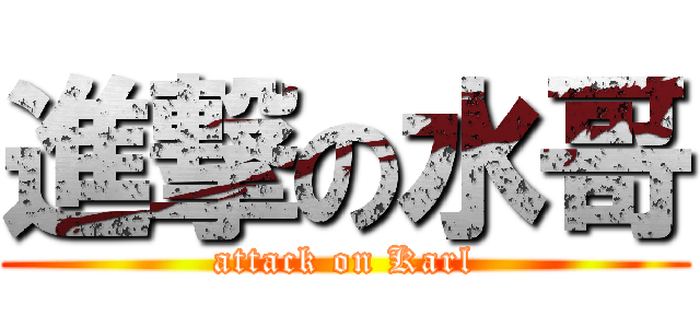 進撃の水哥 (attack on Karl)