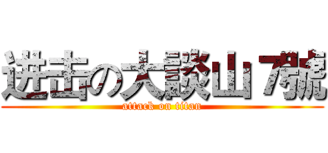 进击の大談山７號 (attack on titan)