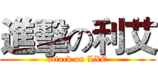 進擊の利艾 (attack on LXE)