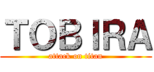 ＴＯＢＩＲＡ (attack on titan)