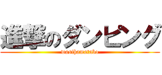 進撃のダンピング (wasihamatabo)