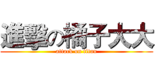 進擊の橘子大大 (attack on titan)