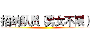招纳队员（男女不限） ()