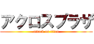 アクロスプラザ (attack on titan)