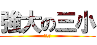 強大の三小 (進撃の)
