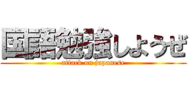 国語勉強しようぜ (attack on japanese)