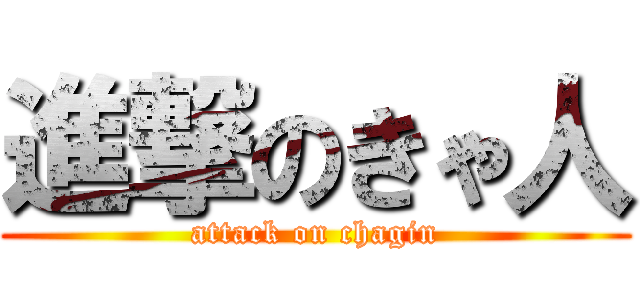 進撃のきゃ人 (attack on chagin)