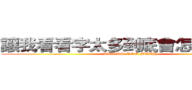 讓我看看字太多到底會怎麼樣！？ (WORDS TOO MUCH)
