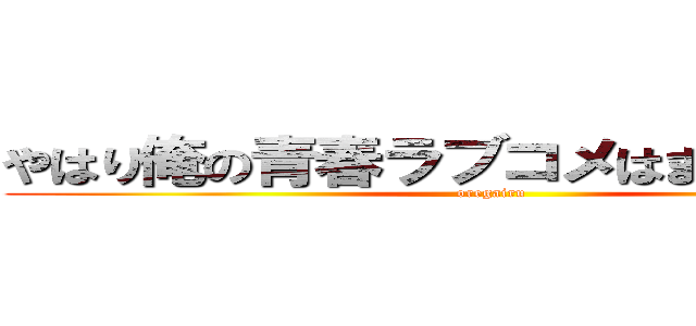 やはり俺の青春ラブコメはまちがっている (oregairu)