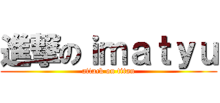 進撃のｉｍａｔｙｕ (attack on titan)