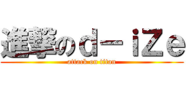 進撃のｄ－ｉＺｅ (attack on titan)