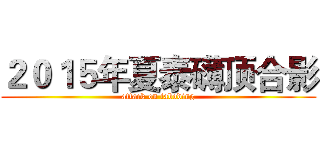 ２０１５年夏泰礴顶合影 (attack on taboding)