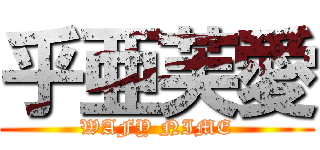 乎亜芙愛 (WAFY NIME)