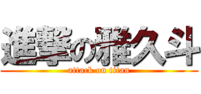 進撃の雅久斗 (attack on titan)