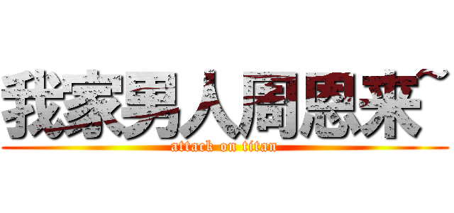 我家男人周恩来~ (attack on titan)