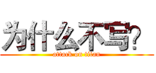 为什么不写？ (attack on titan)
