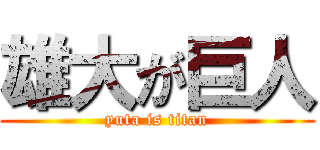 雄大が巨人 (yuta is titan)