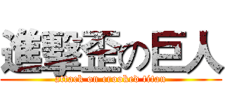 進擊歪の巨人 (attack on crooked titan)