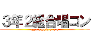 ３年２組合唱コン (oyasirazu kosirazu)