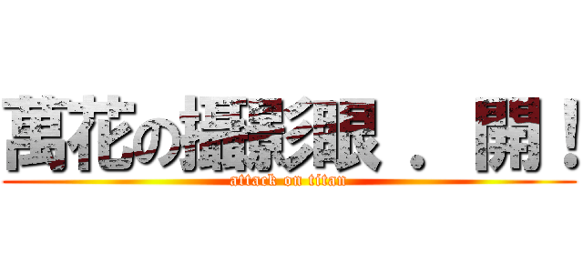 萬花の攝影眼 ．開！ (attack on titan)