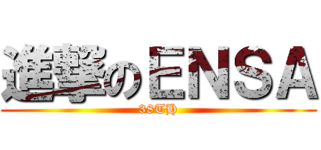 進撃のＥＮＳＡ (38TH)
