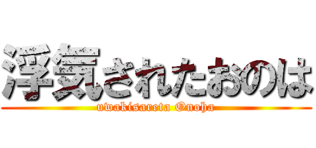 浮気されたおのは (uwakisareta Onoha)