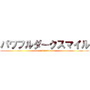 パワフルダークスマイル (powerful dark smile)