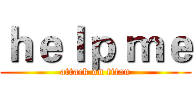 ｈｅｌｐ ｍｅ (attack on titan)