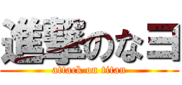 進撃のなヨ (attack on titan)