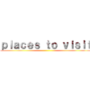 ｐｌａｃｅｓ ｔｏ ｖｉｓｉｔ ()