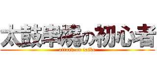 太鼓串燒の初心者 (attack on taiko)